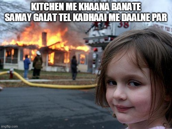 Disaster Girl | KITCHEN ME KHAANA BANATE SAMAY GALAT TEL KADHAAI ME DAALNE PAR | image tagged in memes,disaster girl | made w/ Imgflip meme maker