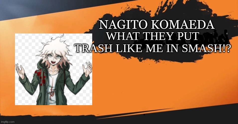 yes legitimate image confirmed by nintendo | NAGITO KOMAEDA; WHAT THEY PUT TRASH LIKE ME IN SMASH!? | image tagged in smash bros | made w/ Imgflip meme maker