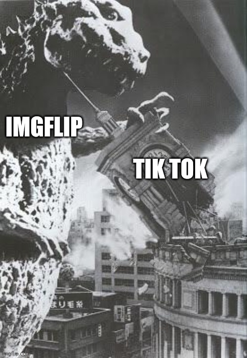 Godzilla destroys a Clock Tower | TIK TOK IMGFLIP | image tagged in godzilla destroys a clock tower | made w/ Imgflip meme maker