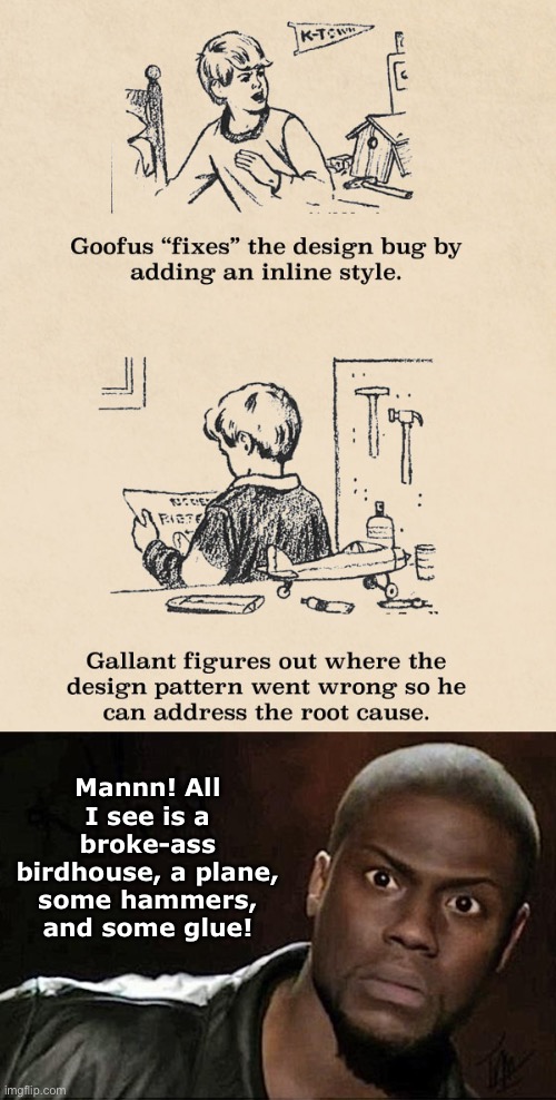 Goofus and Gallant | Mannn! All I see is a broke-ass birdhouse, a plane, some hammers, and some glue! | image tagged in memes,kevin hart | made w/ Imgflip meme maker