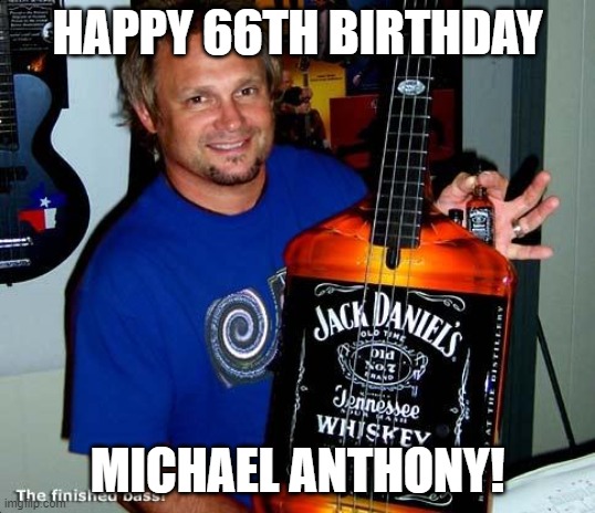 Happy Birthday, Mike! | HAPPY 66TH BIRTHDAY; MICHAEL ANTHONY! | image tagged in music,van halen | made w/ Imgflip meme maker
