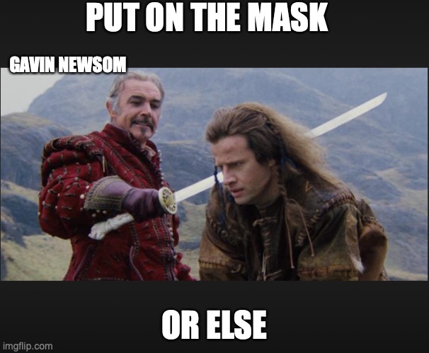PUT ON THE MASK; GAVIN NEWSOM; OR ELSE | image tagged in highlander,headless,there can be only one | made w/ Imgflip meme maker