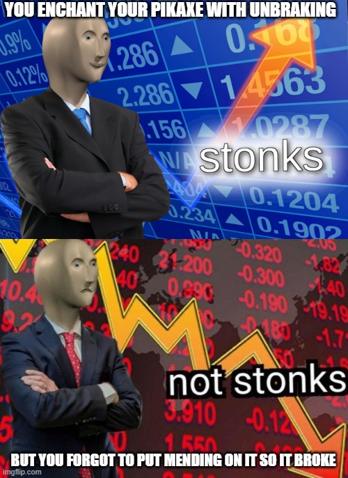 Stonks not stonks | YOU ENCHANT YOUR PIKAXE WITH UNBRAKING; BUT YOU FORGOT TO PUT MENDING ON IT SO IT BROKE | image tagged in stonks not stonks | made w/ Imgflip meme maker