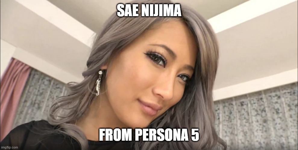 SAE NIJIMA; FROM PERSONA 5 | image tagged in OkBuddyPersona | made w/ Imgflip meme maker