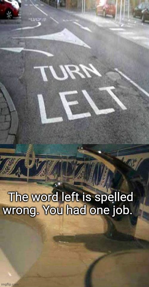 The word is spelled wrong. It's left, not lelt. You had one job. | The word left is spelled wrong. You had one job. | image tagged in you had one job,funny,funny memes,memes,meme,roads | made w/ Imgflip meme maker
