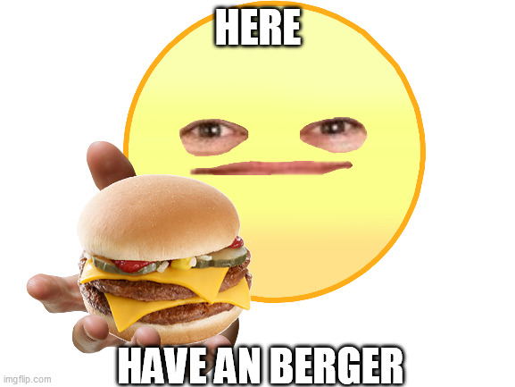 here, have an berger. | HERE; HAVE AN BERGER | image tagged in vibe check,emoji,hamburger | made w/ Imgflip meme maker