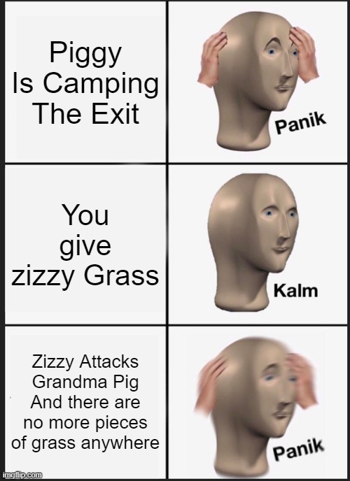 Panik Kalm Panik Meme | Piggy Is Camping The Exit; You give zizzy Grass; Zizzy Attacks Grandma Pig And there are no more pieces of grass anywhere | image tagged in memes,panik kalm panik,RobloxPiggy | made w/ Imgflip meme maker