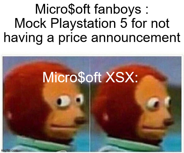 Monkey Puppet | Micro$oft fanboys : Mock Playstation 5 for not having a price announcement; Micro$oft XSX: | image tagged in ps5,x-box,gaming,playstation,console wars,video games | made w/ Imgflip meme maker