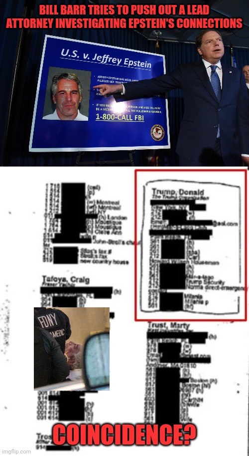 BILL BARR TRIES TO PUSH OUT A LEAD ATTORNEY INVESTIGATING EPSTEIN'S CONNECTIONS; COINCIDENCE? | made w/ Imgflip meme maker