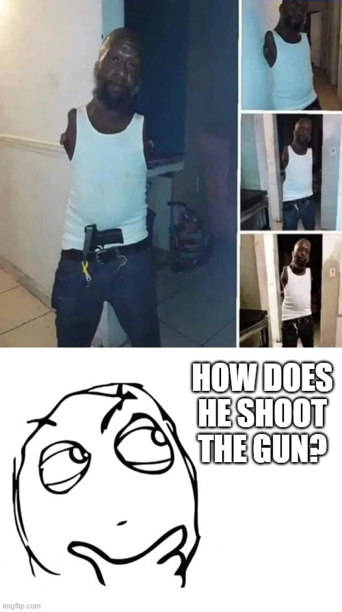 How?! | HOW DOES HE SHOOT THE GUN? | image tagged in hmmm,memes,funny,guns,hmm | made w/ Imgflip meme maker