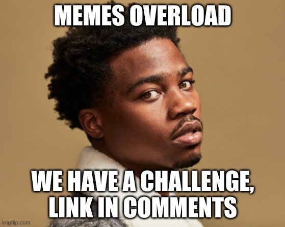 Roddy Ricch | MEMES OVERLOAD; WE HAVE A CHALLENGE, LINK IN COMMENTS | image tagged in roddy ricch | made w/ Imgflip meme maker