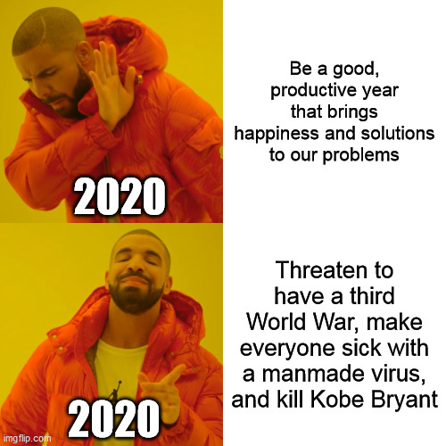 Damn It, 2020 | Be a good, productive year that brings happiness and solutions to our problems; 2020; Threaten to have a third World War, make everyone sick with a manmade virus, and kill Kobe Bryant; 2020 | image tagged in memes,drake hotline bling,2020,covid-19,coronavirus | made w/ Imgflip meme maker