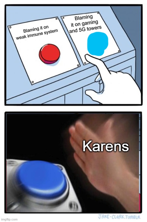 Two Buttons Meme | Blaming it on gaming and 5G towers; Blaming it on weak immune system; Karens | image tagged in memes,two buttons | made w/ Imgflip meme maker