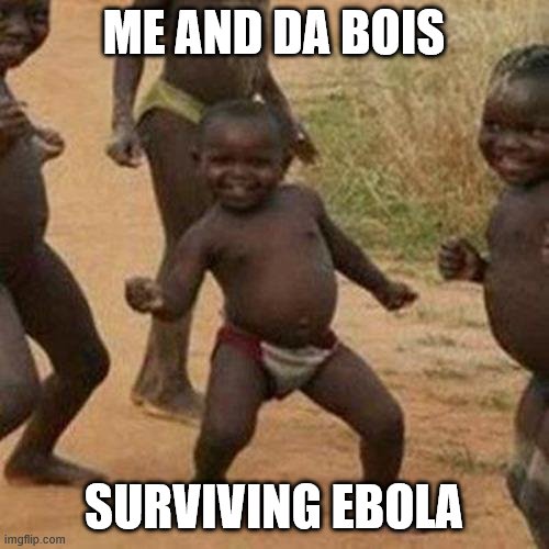 yee yee | ME AND DA BOIS; SURVIVING EBOLA | image tagged in memes,third world success kid | made w/ Imgflip meme maker