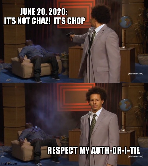 Well, there goes that idea... | JUNE 20, 2020: 
IT'S NOT CHAZ!  IT'S CHOP; RESPECT MY AUTH-OR-I-TIE | image tagged in chop,chaz,shoot,police,seattle,blm | made w/ Imgflip meme maker