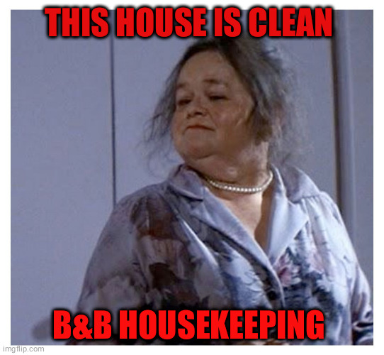 This house is clean | THIS HOUSE IS CLEAN; B&B HOUSEKEEPING | image tagged in this house is clean | made w/ Imgflip meme maker
