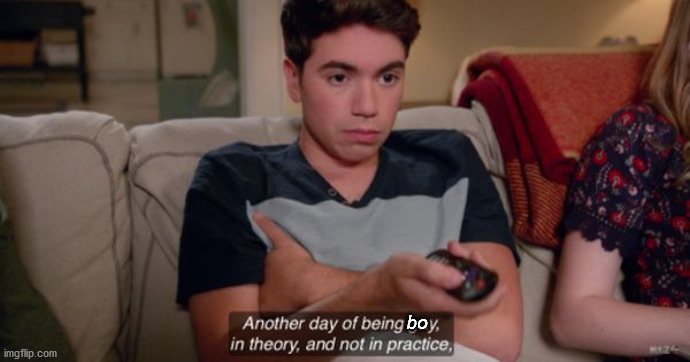 Being a boy in theory but not in practice | bo | image tagged in another day of being gay in theory and not in practice,trans,gender,ftm | made w/ Imgflip meme maker