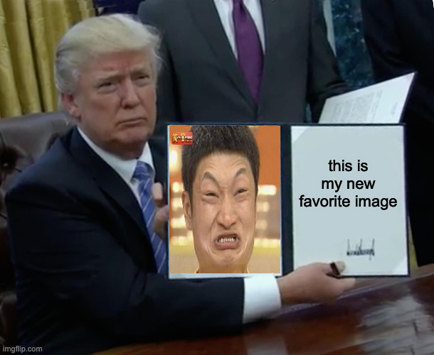 china | this is my new favorite image | image tagged in memes,trump bill signing | made w/ Imgflip meme maker