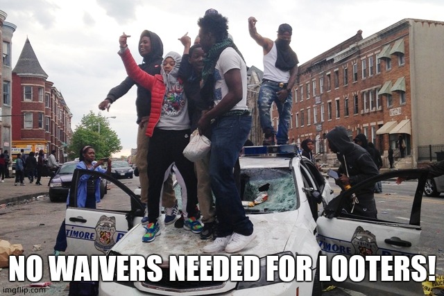 Riot | NO WAIVERS NEEDED FOR LOOTERS! | image tagged in riot | made w/ Imgflip meme maker