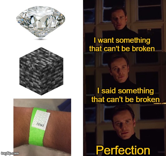 I can't get this thing off! | I want something that can't be broken; I said something that can't be broken; Perfection | image tagged in perfection,funny,memes,minecraft,wristband | made w/ Imgflip meme maker