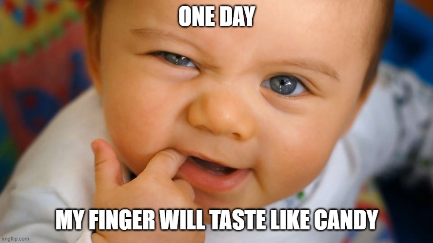 super funny baby memes | ONE DAY; MY FINGER WILL TASTE LIKE CANDY | image tagged in just making your day a little bit brighter | made w/ Imgflip meme maker