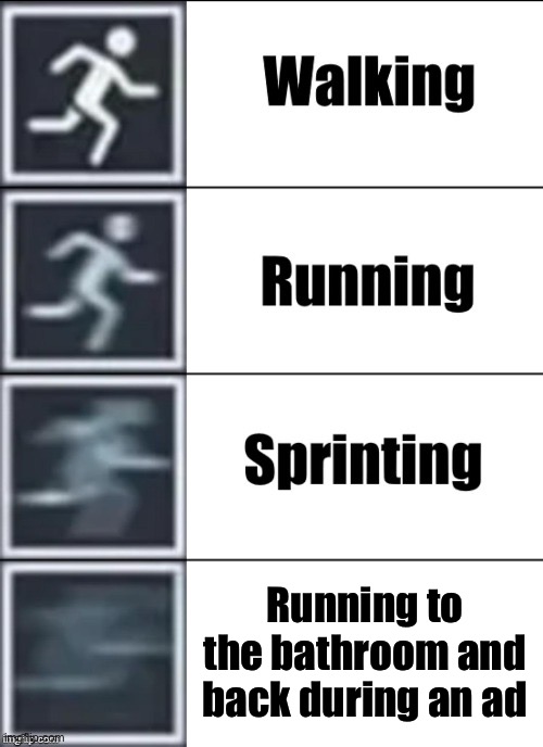 Very Fast | Running to the bathroom and back during an ad | image tagged in very fast | made w/ Imgflip meme maker