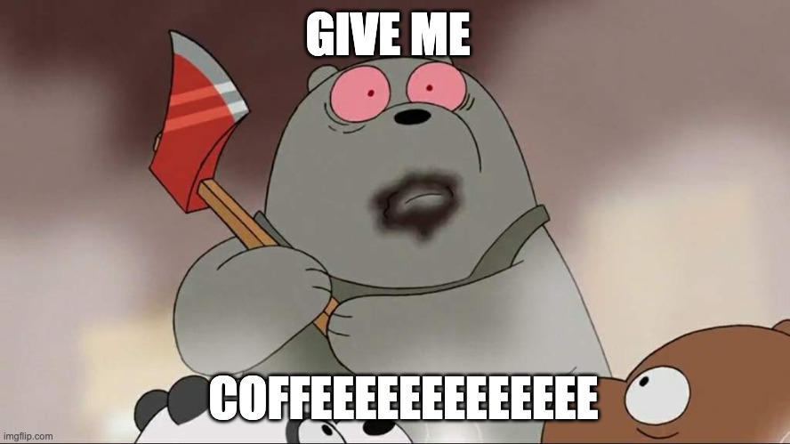 Coffee | GIVE ME; COFFEEEEEEEEEEEEE | image tagged in memes,icebear | made w/ Imgflip meme maker