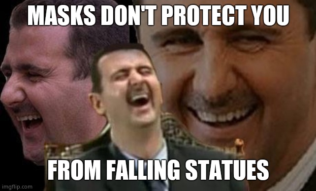 Assad laugh | MASKS DON'T PROTECT YOU FROM FALLING STATUES | image tagged in assad laugh | made w/ Imgflip meme maker