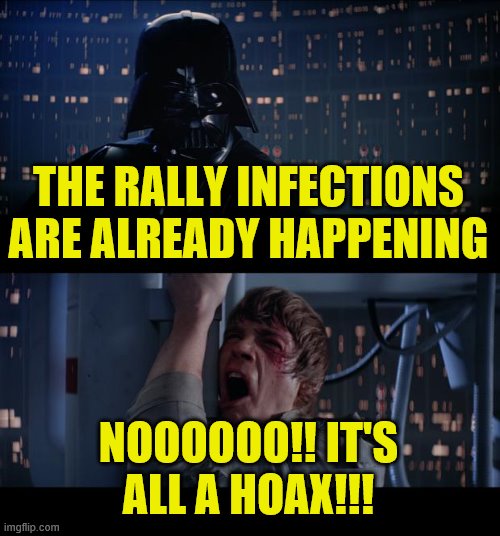 Star Wars No | THE RALLY INFECTIONS ARE ALREADY HAPPENING; NOOOOOO!! IT'S ALL A HOAX!!! | image tagged in memes,star wars no | made w/ Imgflip meme maker