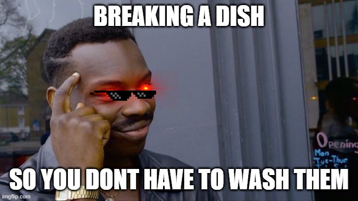 Roll Safe Think About It | BREAKING A DISH; SO YOU DONT HAVE TO WASH THEM | image tagged in memes,roll safe think about it | made w/ Imgflip meme maker