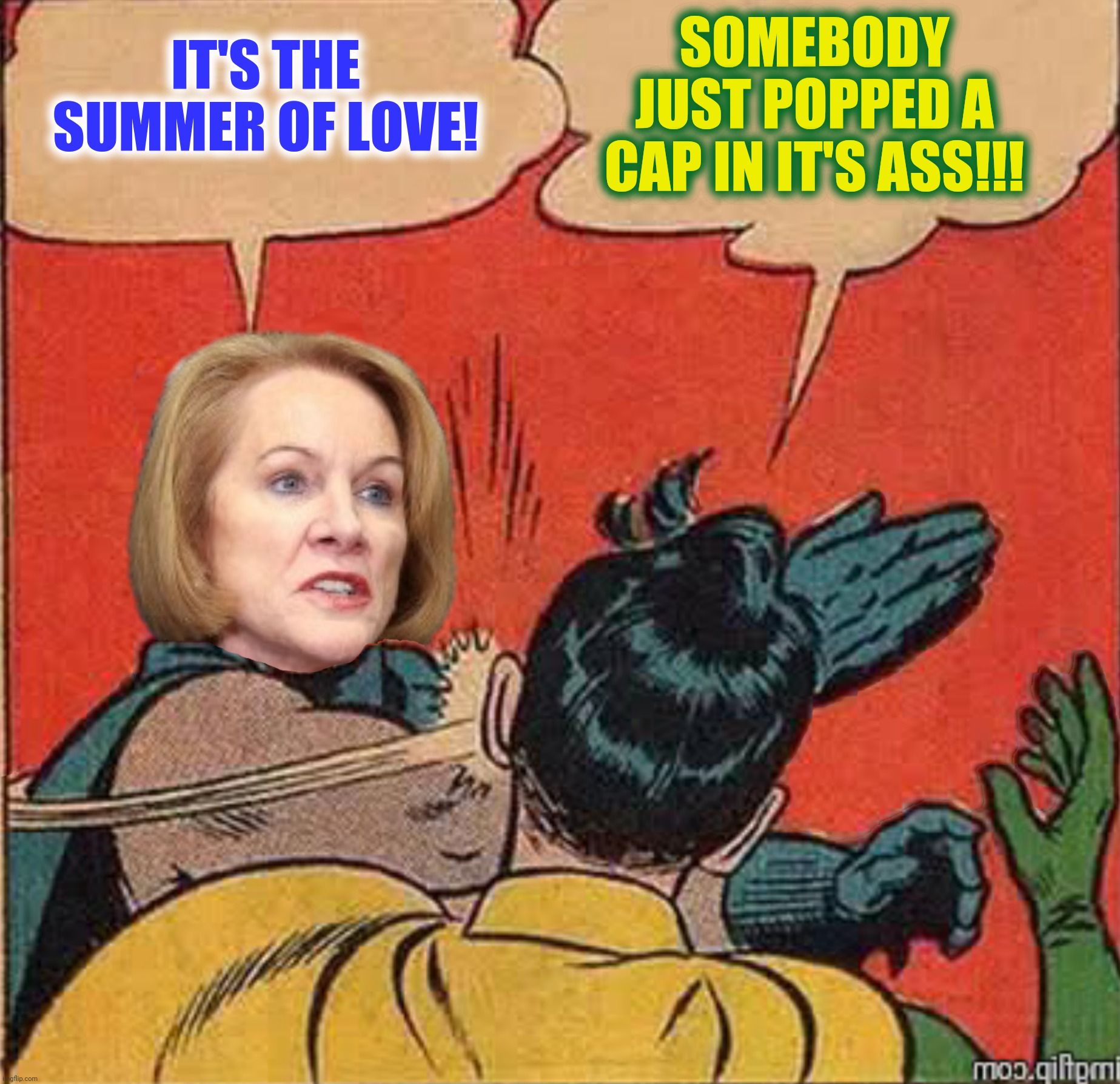 Bad Photoshop Sunday presents:  Delusion | SOMEBODY JUST POPPED A CAP IN IT'S ASS!!! IT'S THE SUMMER OF LOVE! | image tagged in bad photoshop sunday,jenny durkan,batman slapping robin,delusion | made w/ Imgflip meme maker