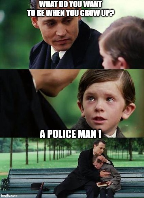crying-boy-on-a-bench | WHAT DO YOU WANT TO BE WHEN YOU GROW UP? A POLICE MAN ! | image tagged in crying-boy-on-a-bench | made w/ Imgflip meme maker