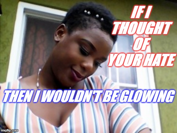 Self Love | IF I THOUGHT OF YOUR HATE; THEN I WOULDN'T BE GLOWING | image tagged in who wants to be a millionaire,love wins,self esteem | made w/ Imgflip meme maker