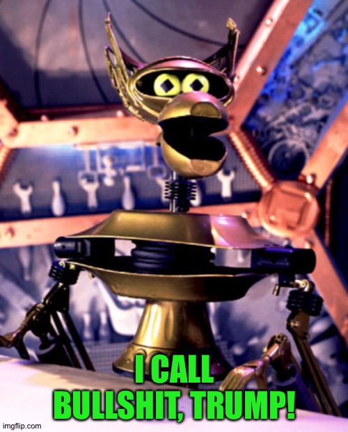 Crow T Robot Mystery Science Theater 3000 | I CALL BULLSHIT, TRUMP! | image tagged in crow t robot mystery science theater 3000 | made w/ Imgflip meme maker