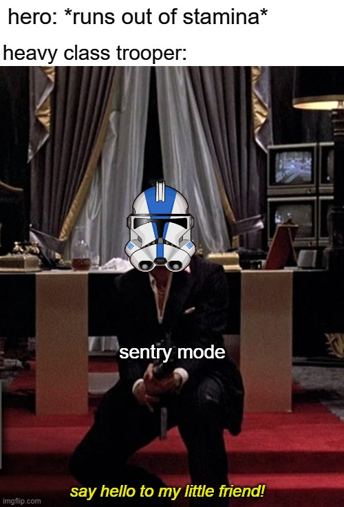 Say Hello To My Little Friend! | hero: *runs out of stamina*; heavy class trooper:; sentry mode; say hello to my little friend! | image tagged in say hello to my little friend,gaming,memes,star wars battlefront,star wars,star wars meme | made w/ Imgflip meme maker