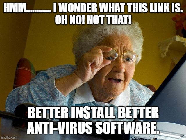 Grandma Finds The Internet Meme | HMM............ I WONDER WHAT THIS LINK IS.
OH NO! NOT THAT! BETTER INSTALL BETTER ANTI-VIRUS SOFTWARE. | image tagged in memes,grandma finds the internet | made w/ Imgflip meme maker