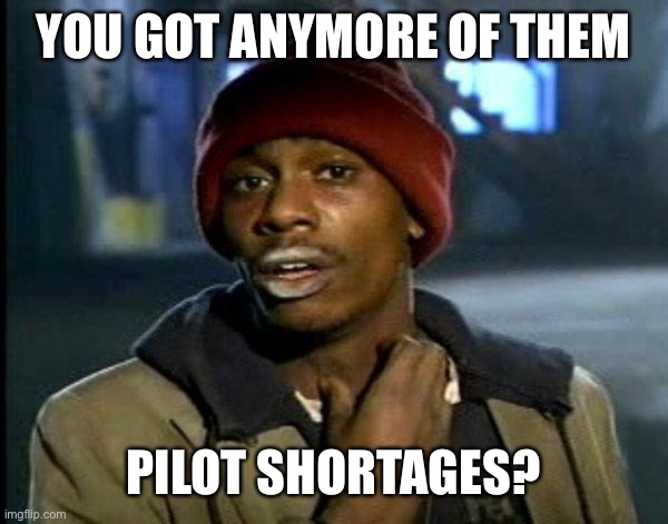 dave chappelle | YOU GOT ANYMORE OF THEM; PILOT SHORTAGES? | image tagged in dave chappelle | made w/ Imgflip meme maker