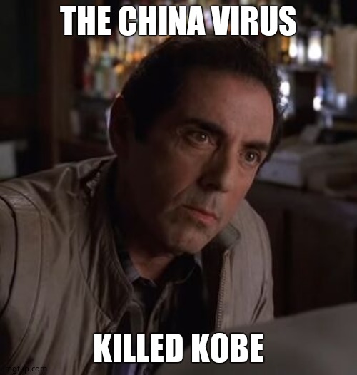 Richie Sopranos | THE CHINA VIRUS KILLED KOBE | image tagged in richie sopranos | made w/ Imgflip meme maker