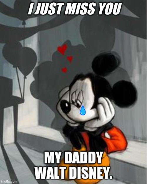 I JUST MISS YOU; MY DADDY WALT DISNEY. | made w/ Imgflip meme maker