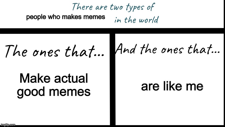 downvote NOW | people who makes memes; Make actual good memes; are like me | image tagged in downvote,downvotes,it's raining downvotes | made w/ Imgflip meme maker