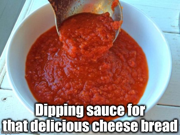 Dipping sauce for that delicious cheese bread | made w/ Imgflip meme maker