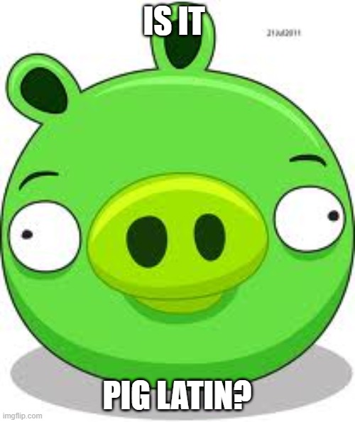 Angry Birds Pig Meme | IS IT PIG LATIN? | image tagged in memes,angry birds pig | made w/ Imgflip meme maker
