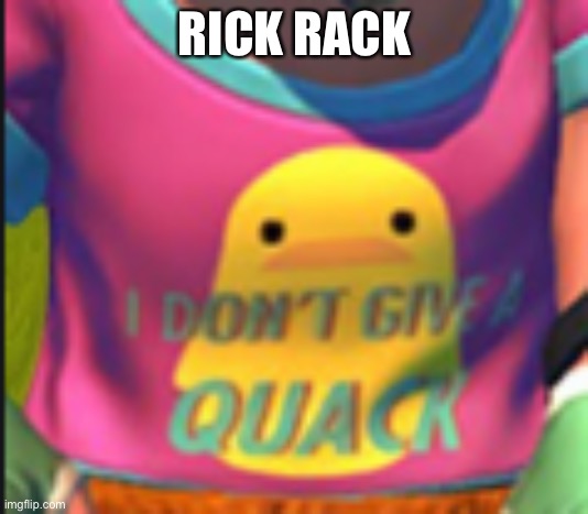 RICK RACK | image tagged in i dont give a quack | made w/ Imgflip meme maker