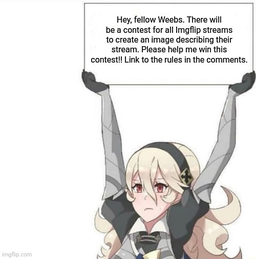 Who's In? | Hey, fellow Weebs. There will be a contest for all Imgflip streams to create an image describing their stream. Please help me win this contest!! Link to the rules in the comments. | image tagged in anime sign,anime,memes,contest,help me | made w/ Imgflip meme maker