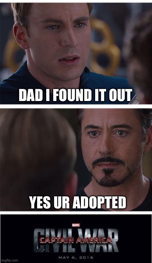 Marvel Civil War 1 Meme | DAD I FOUND IT OUT; YES UR ADOPTED | image tagged in memes,marvel civil war 1 | made w/ Imgflip meme maker