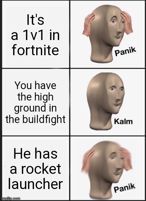 Panik Kalm Panik Meme | It's a 1v1 in fortnite; You have the high ground in the buildfight; He has a rocket launcher | image tagged in memes,panik kalm panik | made w/ Imgflip meme maker