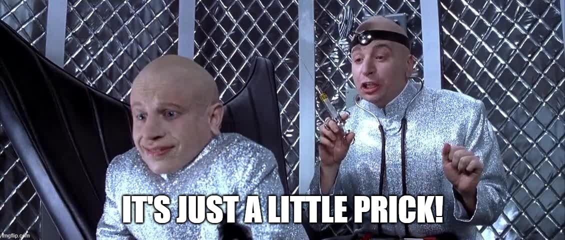 Austin Powers | IT'S JUST A LITTLE PRICK! | image tagged in austin powers,prick,verne troyer,needles,little | made w/ Imgflip meme maker