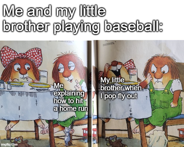 Me and my little brother in baseball | Me and my little brother playing baseball:; My little brother when I pop fly out; Me explaining how to hit a home run | image tagged in little critter,memes,baseball,siblings | made w/ Imgflip meme maker