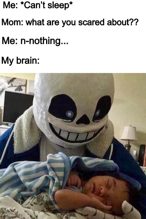 Sans = Paralysis Demon | Me: *Can’t sleep*; Mom: what are you scared about?? Me: n-nothing... My brain: | image tagged in memes,funny,sans,undertale,scary,scared kid | made w/ Imgflip meme maker