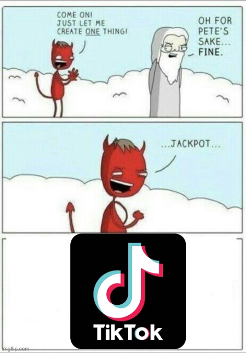 Tik Tok | image tagged in let me create one thing | made w/ Imgflip meme maker